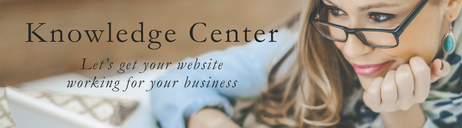 Knowledge Center - Let's get your website working for your business.