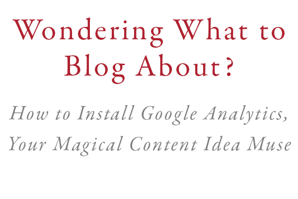 install google analytics to help you figure out what to blog about