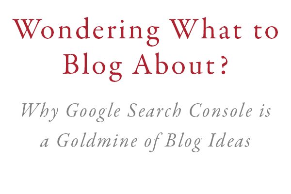 Wondering What to Blog About? Why Google Search console is a Goldmine of Blog Ideas