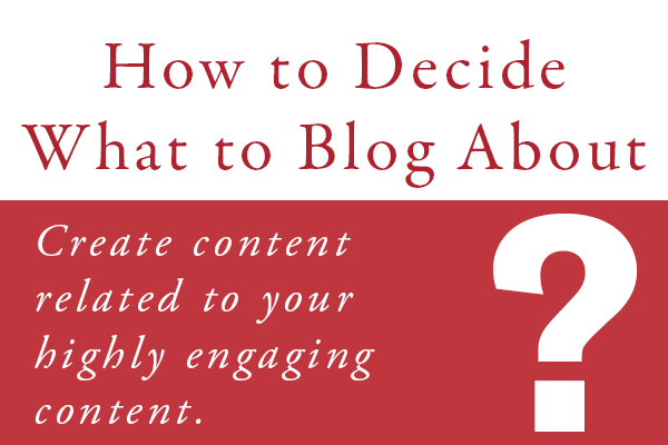 use your most engaging content to help you decide what to blog about next